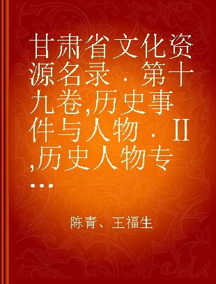 甘肃省文化资源名录 第十九卷 历史事件与人物 Ⅱ 历史人物