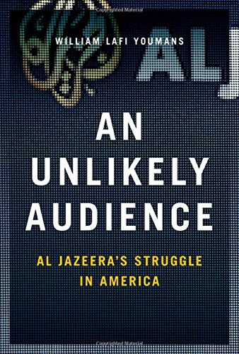 An unlikely audience : Al Jazeera's struggle in America /