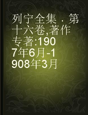 列宁全集 第十六卷 著作 1907年6月-1908年3月