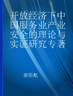 开放经济下中国服务业产业安全的理论与实证研究