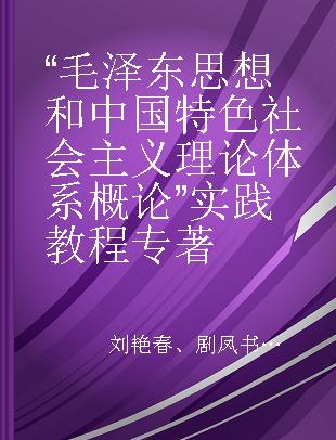 “毛泽东思想和中国特色社会主义理论体系概论”实践教程