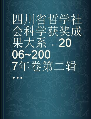 四川省哲学社会科学获奖成果大系 2006~2007年卷第二辑(总56辑)