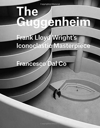 The Guggenheim : Frank Lloyd Wright's iconoclastic masterpiece /