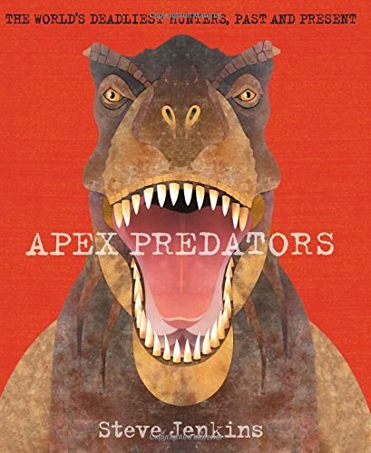 Apex predators : the world's deadliest hunters, past and present /