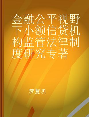 金融公平视野下小额信贷机构监管法律制度研究