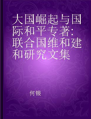 大国崛起与国际和平 联合国维和建和研究文集