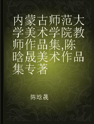 内蒙古师范大学美术学院教师作品集 陈晗晟美术作品集