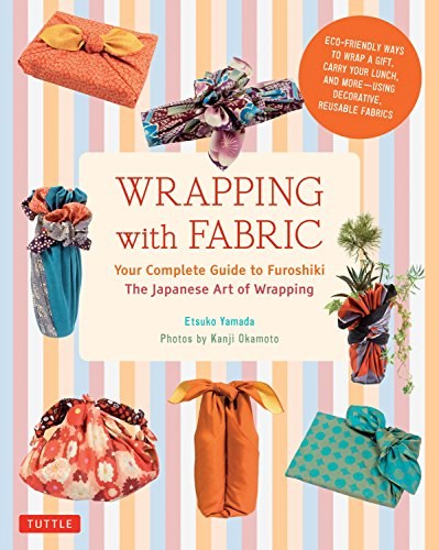 Wrapping with fabric : your complete guide to furoshiki, the Japanese art of wrapping /