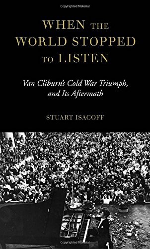 When the world stopped to listen : Van Cliburn's Cold War triumph and its aftermath /