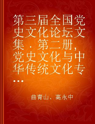 第三届全国党史文化论坛文集 第二册 党史文化与中华传统文化