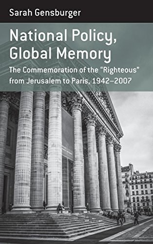 National policy, global memory : the commemoration of the "Righteous" from Jerusalem to Paris, 1942-2007 /