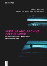 Museum and archive on the move : changing cultural institutions in the digital era /