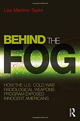 Behind the fog : how the U.S. Cold War radiological weapons program exposed innocent Americans /
