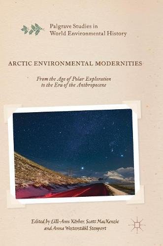 Arctic environmental modernities : from the age of polar exploration to the era of the anthropocene /