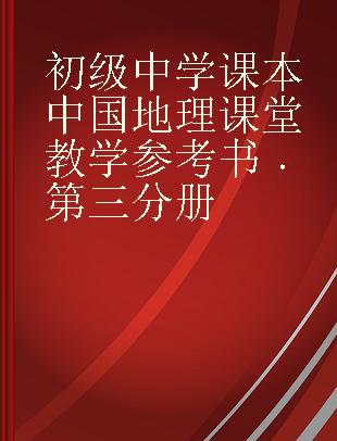 初级中学课本中国地理课堂教学参考书 第三分册