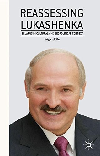 Reassessing Lukashenka : Belarus in cultural and geopolitical context /