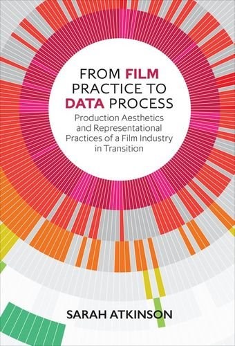 From film practice to data process : production aesthetics and representational practices of a film industry in transition /