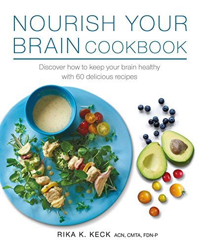 Nourish your brain cookbook : discover how to keep your brain healthy with 60 delicious recipes /