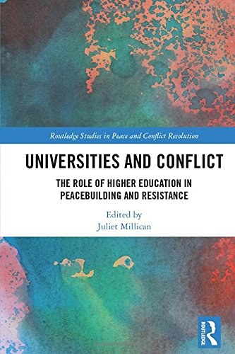 Universities and conflict : the role of higher education in peacebuilding and resistance /