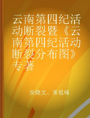 云南第四纪活动断裂暨《云南第四纪活动断裂分布图》