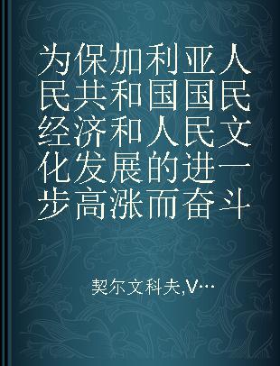 为保加利亚人民共和国国民经济和人民文化发展的进一步高涨而奋斗