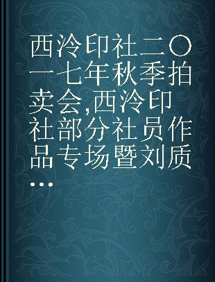 西泠印社二〇一七年秋季拍卖会 西泠印社部分社员作品专场暨刘质平藏弘一法师墨迹专题