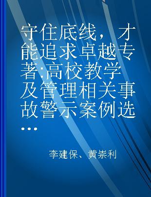 守住底线，才能追求卓越 高校教学及管理相关事故警示案例选编 case studies of accidents in college teaching and administration