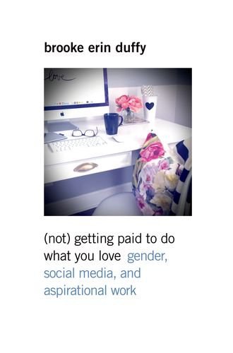 (Not) getting paid to do what you love : gender, social media, and aspirational work /