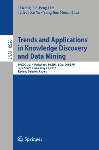 Trends and applications in knowledge discovery and data mining : PAKDD 2017 Workshops, MLSDA, BDM, DM-BPM Jeju, South Korea, May 23, 2017, revised selected papers /