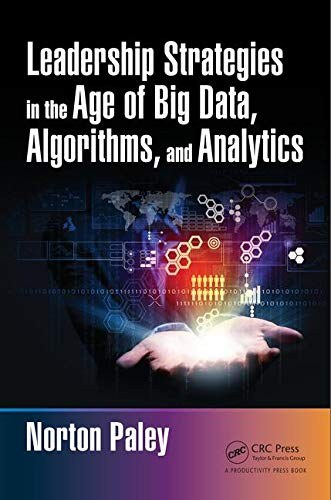 Leadership strategies in the age of big data, algorithms, and analytics /