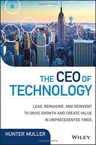 The CEO of technology : lead, reimagine, and reinvent to drive growth and create value in unprecedented times /