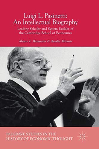 Luigi L. Pasinetti : an intellectual biography : leading scholar and system builder of the Cambridge School of Economics /