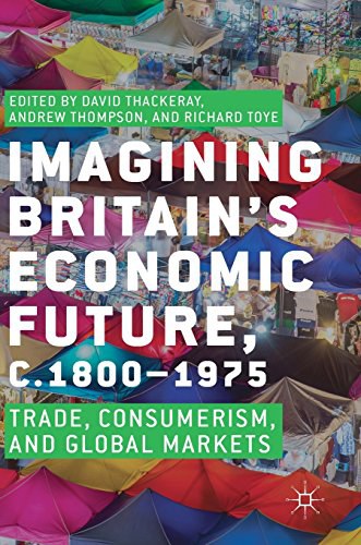 Imagining Britain's economic future, c.1800-1975 : trade, consumerism and global markets /