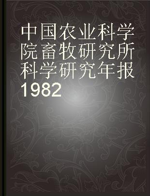 中国农业科学院畜牧研究所科学研究年报1982
