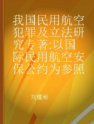 我国民用航空犯罪及立法研究 以国际民用航空安保公约为参照 reference to the convention on international civil aviation security