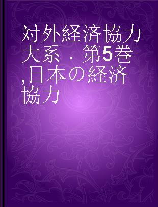 対外経済協力大系 第5巻 日本の経済協力