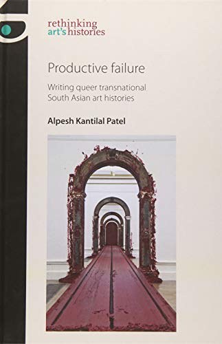 Productive failure : writing queer transnational South Asian art histories /