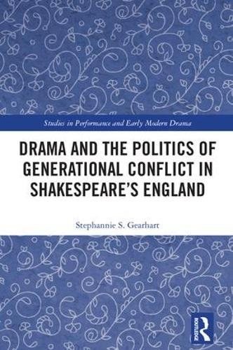 Drama and the politics of generational conflict in Shakespeare's England /