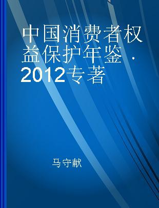 中国消费者权益保护年鉴 2012