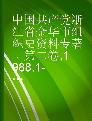 中国共产党浙江省金华市组织史资料 第二卷 1988.1-1993.12