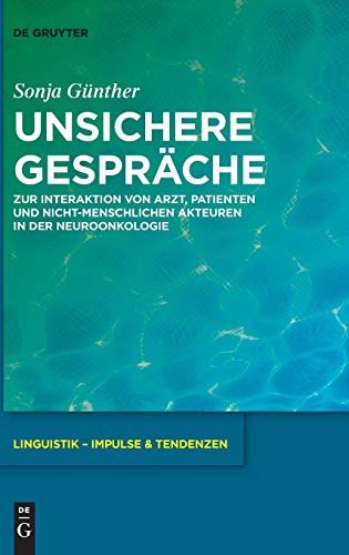 Unsichere gespräche : zur Interaktion von Arzt, Patienten und nicht-menschlichen Akteuren in der Neuroonkologie /