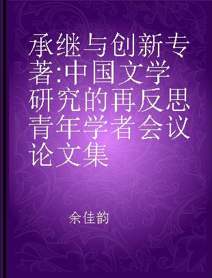 承继与创新 中国文学研究的再反思青年学者会议论文集