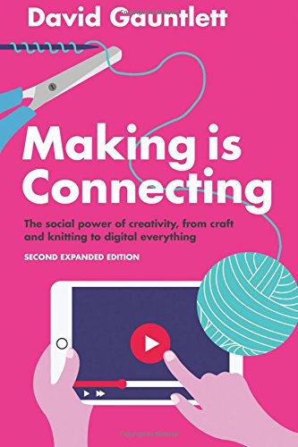 Making is connecting : the social power of creativity, from craft and knitting to digital everything /