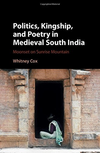 Politics, kingship, and poetry in medieval South India : moonset on sunrise mountain /