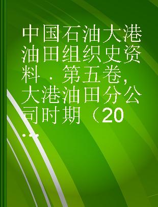 中国石油大港油田组织史资料 第五卷 大港油田分公司时期（2014-2015）