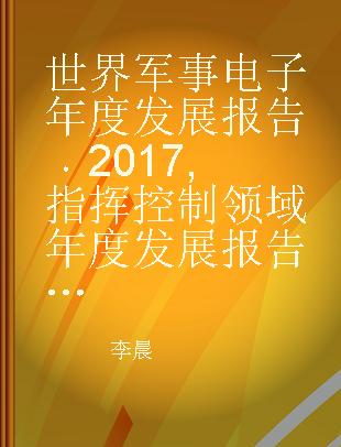 世界军事电子年度发展报告 2017 指挥控制领域年度发展报告