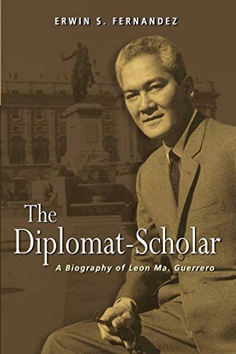 The diplomat-scholar : a biography of Leon Ma. Guerrero /