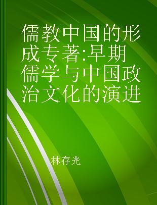 儒教中国的形成 早期儒学与中国政治文化的演进