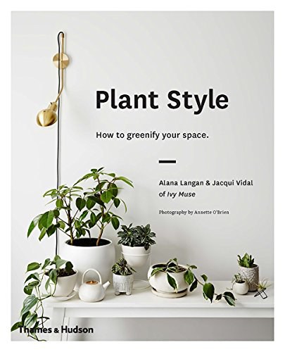 Plant style : how to greenify your space /