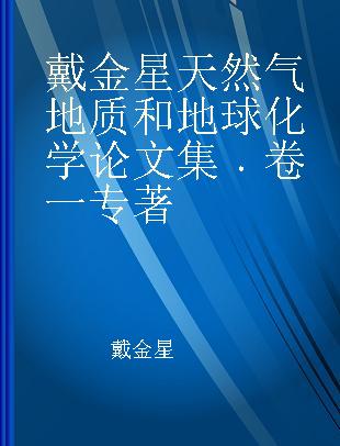 戴金星天然气地质和地球化学论文集 卷一